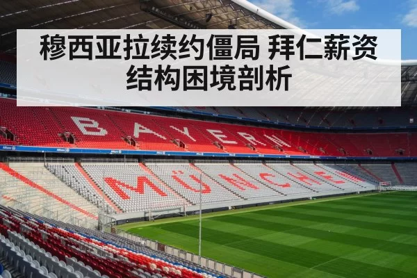 穆西亚拉续约僵局 拜仁薪资结构困境剖析