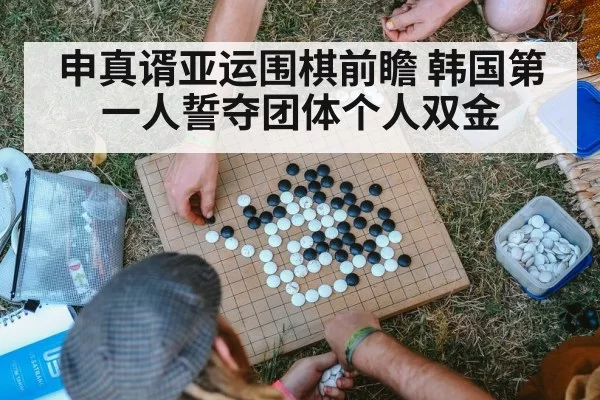 申真谞亚运围棋前瞻 韩国第一人誓夺团体个人双金